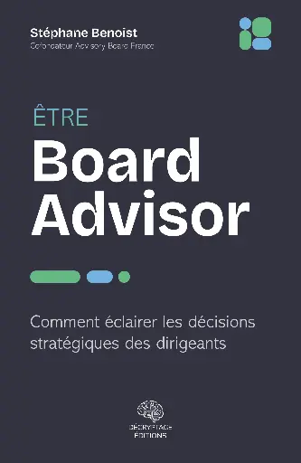 [9782488445269-DEC-0046] Être Board Advisor - Comment éclairer les décisions clés des dirigeants