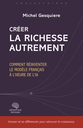 [9782488445276-DEC-0049] Créer la richesse autrement - Comment réinventer le modèle français à l'heure de l'IA