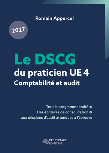 [9782488445245-DEC-0050] Le DSCG du praticien 2027 - UE 4 - Comptabilité et audit - Tout le programme traité, des écritures de consolidation aux missions d'audit attendues à l'épreuve