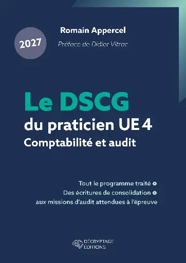 [9782488445245-DEC-0050] Le DSCG du praticien 2027 - UE 4 - Comptabilité et audit - Tout le programme traité, des écritures de consolidation aux missions d'audit attendues à l'épreuve