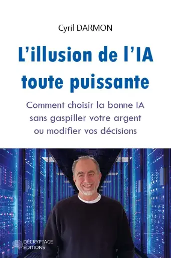 [9782488445290-DEC-0042] L'illusion de l'IA toute puissante - Comment choisir la bonne IA sans gaspiller votre argent ou modifier vos décisions